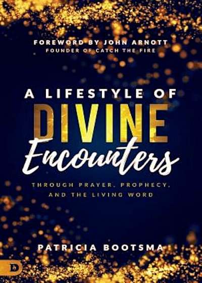 A Lifestyle of Divine Encounters: Through Prayer, Prophecy, and the Living Word, Paperback