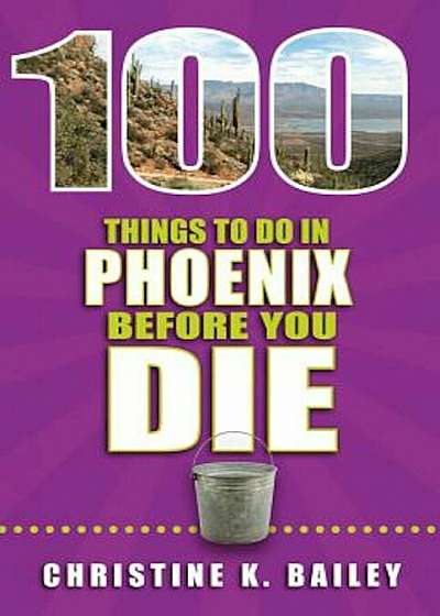 100 Things to Do in Phoenix Before You Die, Paperback