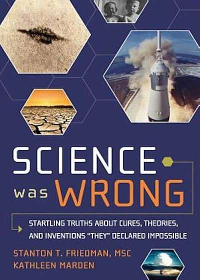 Science Was Wrong: Startling Truths about Cures, Theories, and Inventions ''They'' Declared Impossible, Paperback