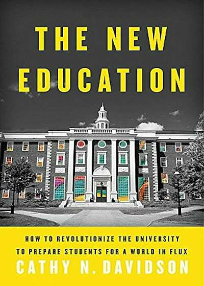 The New Education: How to Revolutionize the University to Prepare Students for a World in Flux, Hardcover
