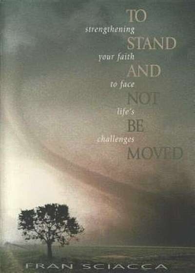 To Stand and Not Be Moved: Strengthening Your Faith to Face Lifes Challenges, Paperback