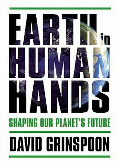 Earth in Human Hands: Shaping Our Planet's Future, Hardcover