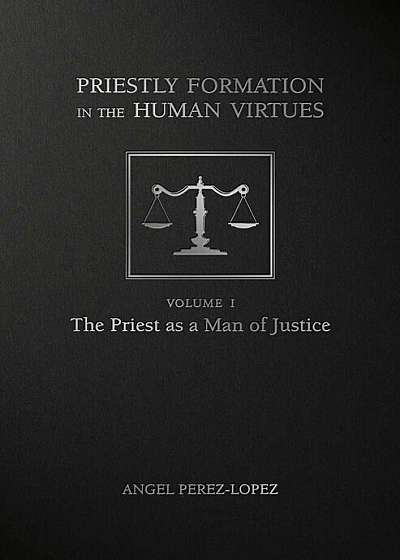 Priestly Formation in the Human Virtues: Volume 1
