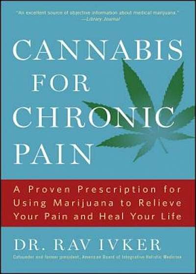 Cannabis for Chronic Pain: A Proven Prescription for Using Marijuana to Relieve Your Pain and Heal Your Life, Paperback