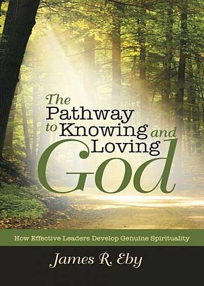 The Pathway to Knowing and Loving God: How Effective Leaders Develop Genuine Spirituality, Paperback