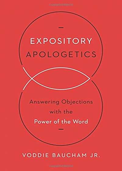 Expository Apologetics: Answering Objections with the Power of the Word, Paperback