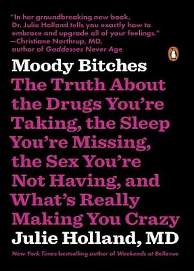 Moody Bitches: The Truth about the Drugs You're Taking, the Sleep You're Missing, the Sex You're Not Having, and What's Really Making, Paperback