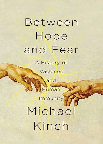 Between Hope and Fear: A History of Vaccines and Human Immunity, Hardcover