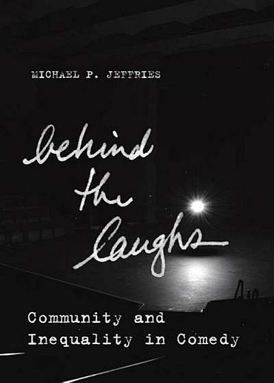 Behind the Laughs: Community and Inequality in Comedy, Paperback