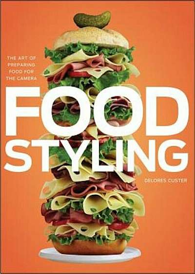 Food Styling: The Art of Preparing Food for the Camera, Hardcover