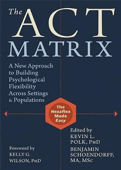 The Act Matrix: A New Approach to Building Psychological Flexibility Across Settings & Populations, Paperback