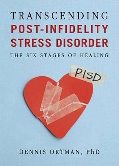 Transcending Post-Infidelity Stress Disorder (PISD): The Six Stages of Healing, Paperback