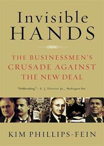 Invisible Hands: The Businessmen's Crusade Against the New Deal, Paperback