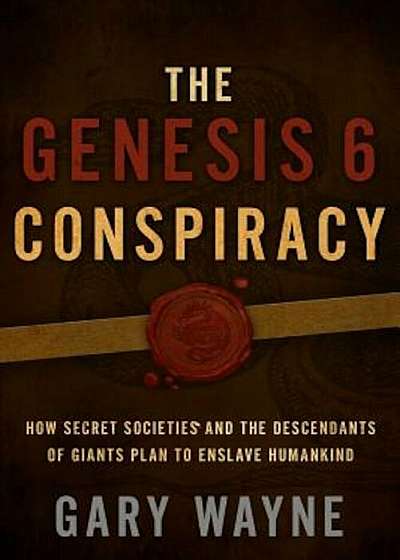 The Genesis 6 Conspiracy: How Secret Societies and the Descendants of Giants Plan to Enslave Humankind, Paperback