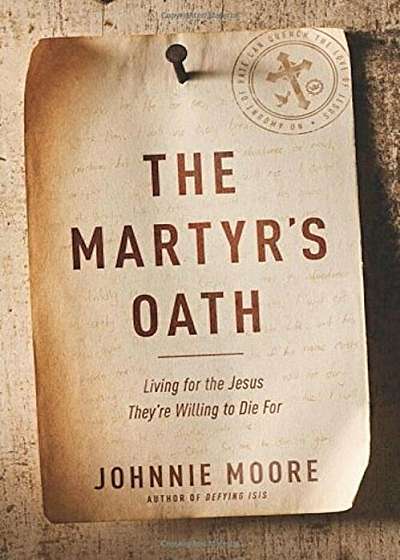 The Martyr's Oath: Living for the Jesus They're Willing to Die for, Hardcover
