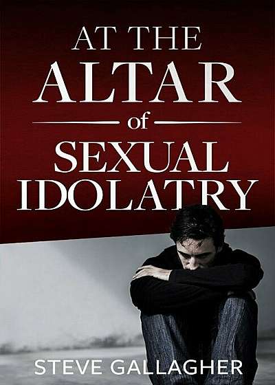 At the Altar of Sexual Idolatry-New Edition, Paperback