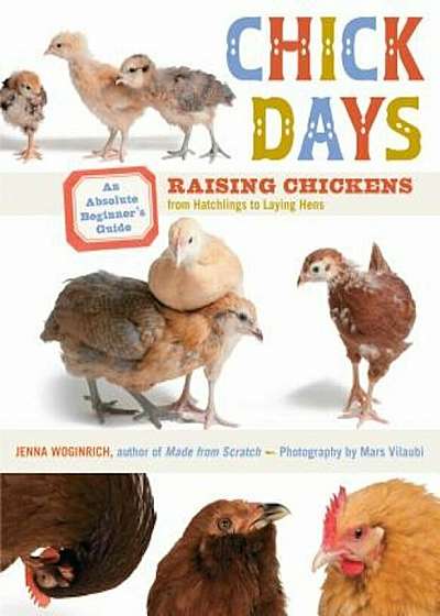 Chick Days: An Absolute Beginner's Guide to Raising Chickens from Hatchlings to Laying Hens, Paperback
