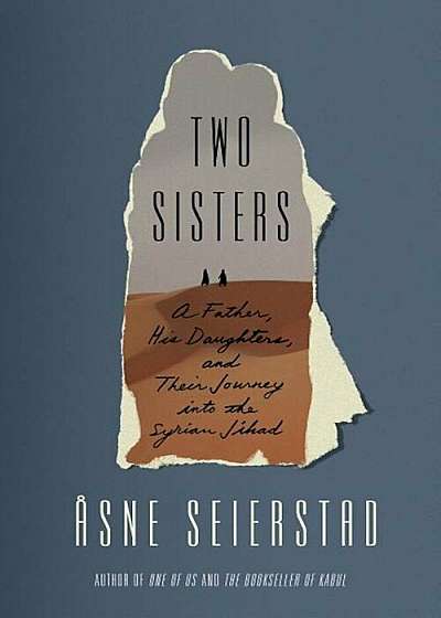 Two Sisters: A Father, His Daughters, and Their Journey Into the Syrian Jihad, Hardcover