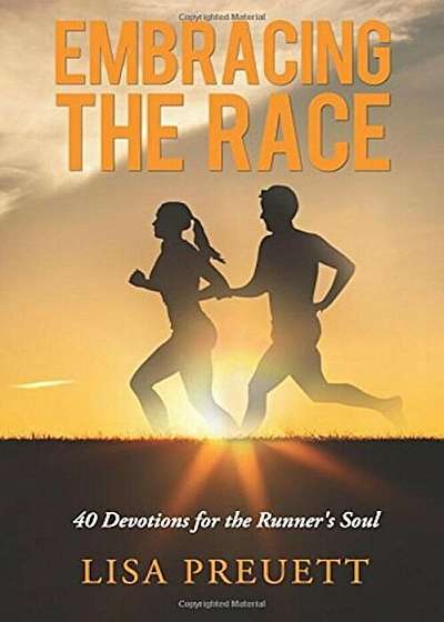 Embracing the Race: 40 Devotions for the Runner's Soul, Paperback