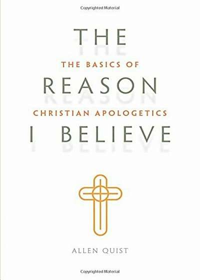 The Reason I Believe: The Basics of Christian Apologetics, Paperback