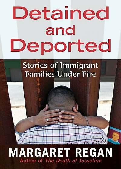 Detained and Deported: Stories of Immigrant Families Under Fire, Paperback