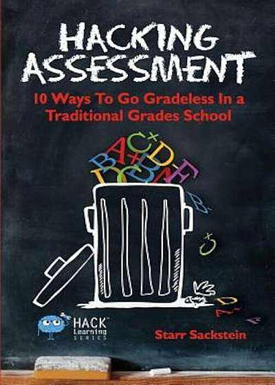 Hacking Assessment: 10 Ways to Go Gradeless in a Traditional Grades School, Paperback
