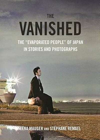 The Vanished: The 'Evaporated People' of Japan in Stories and Photographs, Hardcover