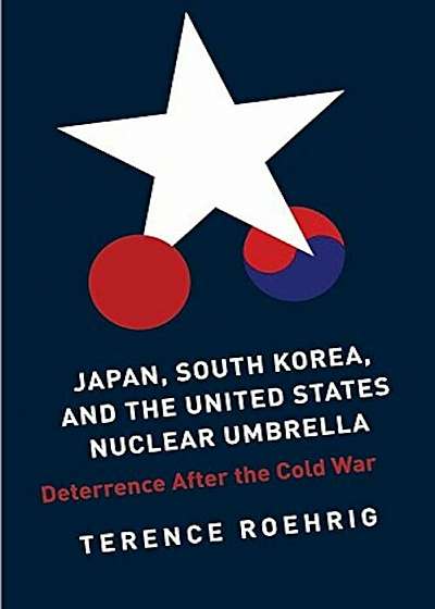Japan, South Korea, and the United States Nuclear Umbrella: Deterrence After the Cold War, Paperback