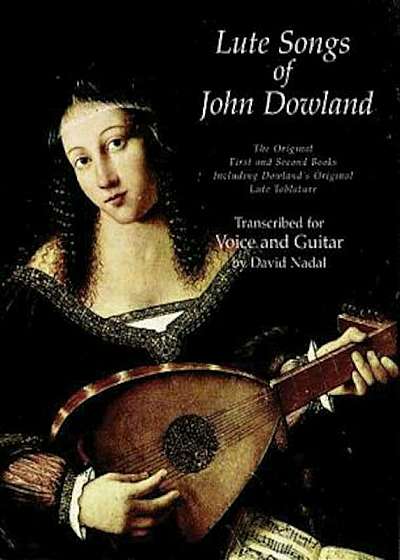 Lute Songs of John Dowland: The Original First and Second Books Including Dowland's Original Lute Tablature, Paperback