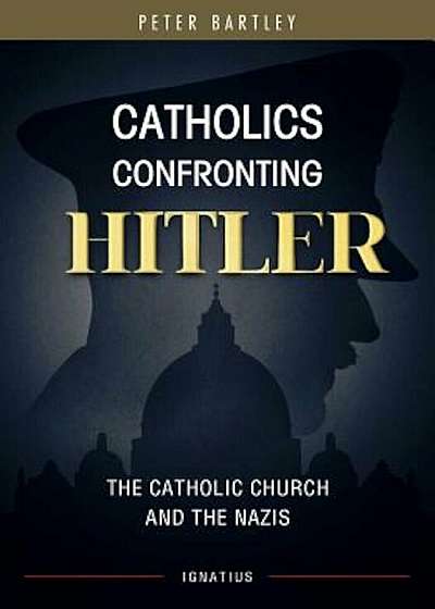 Catholics Confronting Hitler: The Catholic Church and the Nazis, Paperback