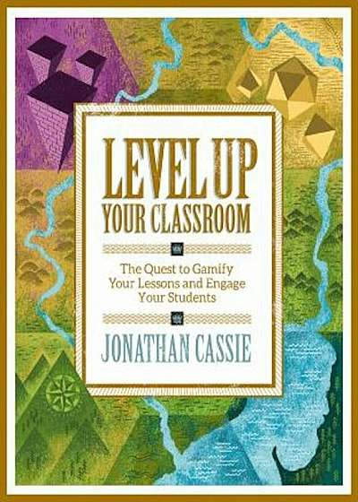 Level Up Your Classroom: The Quest to Gamify Your Lessons and Engage Your Students, Paperback