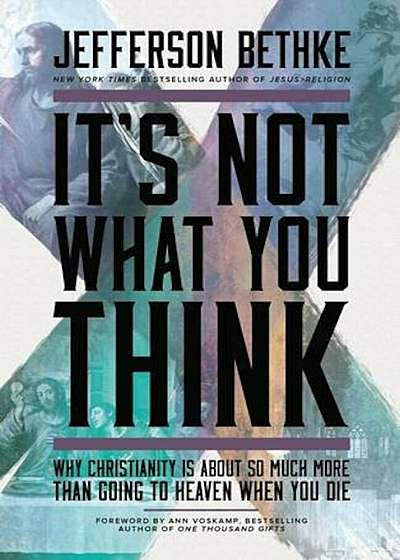 It's Not What You Think: Why Christianity Is So Much More Than Going to Heaven When You Die, Paperback