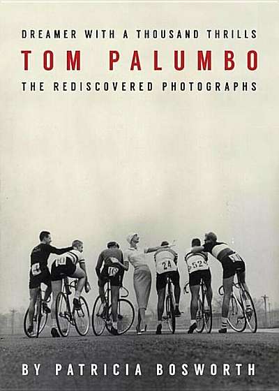 Dreamer with a Thousand Thrills: The Rediscovered Photographs of Tom Palumbo, Hardcover
