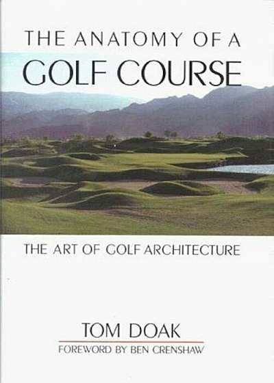 The Anatomy of a Golf Course: The Art of Golf Architecture, Hardcover