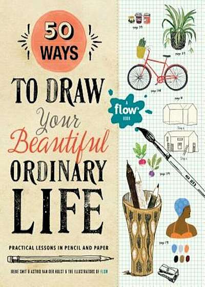 50 Ways to Draw Your Beautiful, Ordinary Life: Practical Lessons in Pencil and Paper, Paperback