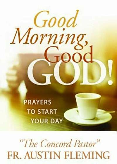Good Morning, Good God! Prayers to Start Your Day, Paperback