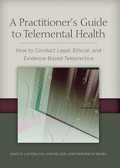 A Practitioner's Guide to Telemental Health: How to Conduct Legal, Ethical, and Evidence-Based Telepractice, Paperback
