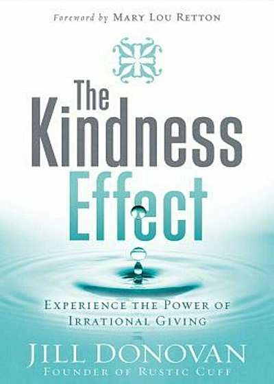 The Kindness Effect: Experience the Power of Irrational Giving, Hardcover