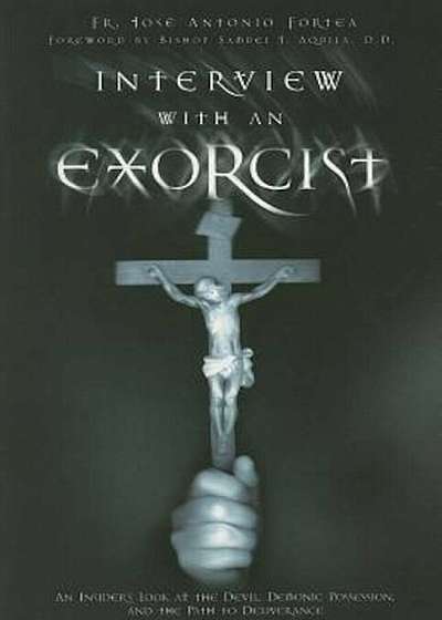 Interview with an Exorcist: An Insider's Look at the Devil, Demonic Possession, and the Path to Deliverance, Paperback