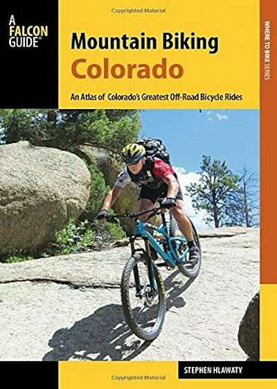 Mountain Biking Colorado: An Atlas of Colorado's Greatest Off-Road Bicycle Rides, Paperback