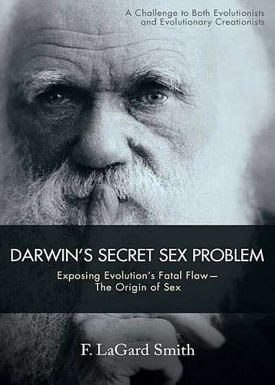 Darwin's Secret Sex Problem: Exposing Evolution's Fatal Flaw-The Origin of Sex, Paperback