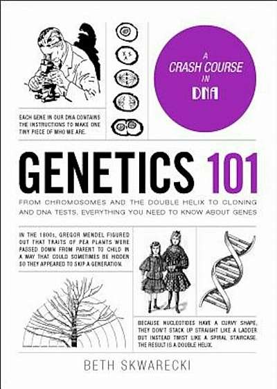 Genetics 101: From Chromosomes and the Double Helix to Cloning and DNA Tests, Everything You Need to Know about Genes, Hardcover