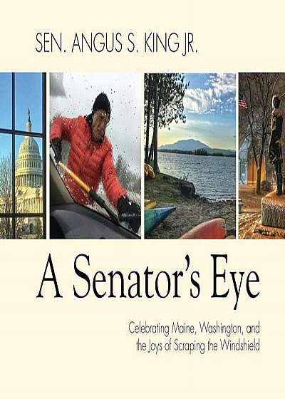 A Senator's Eye: Celebrating Maine, Washington, and the Joys of Scraping the Windshield, Paperback