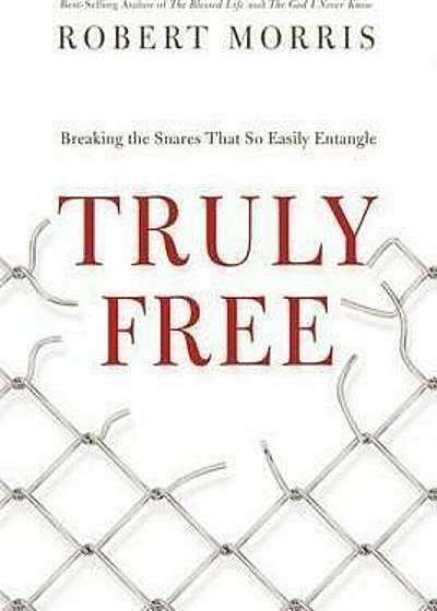 Truly Free: Breaking the Snares That So Easily Entangle, Hardcover