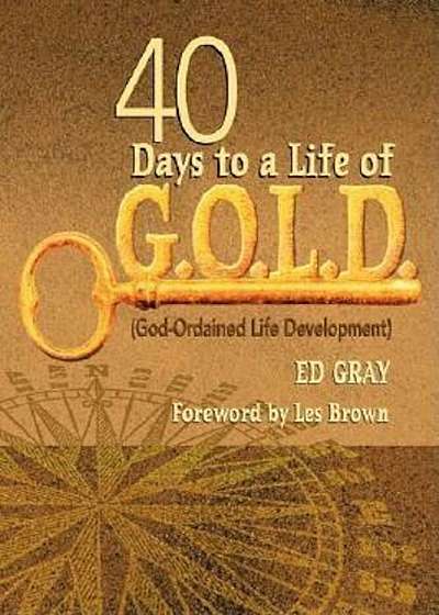40 Days to a Life of G.O.L.D.: God-Ordained Life Development, Paperback