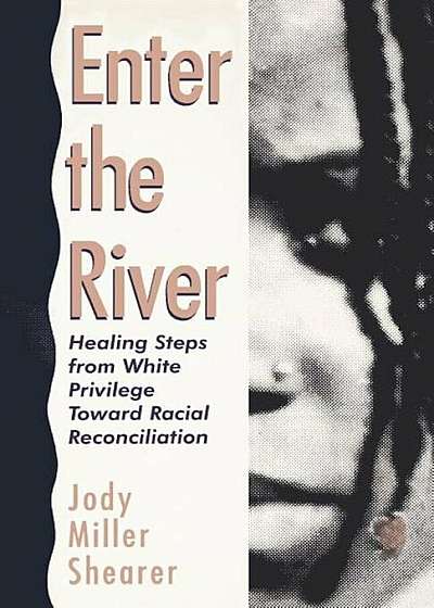 Enter the River: Healing Steps from White Privilege Toward Racial Reconciliation, Paperback
