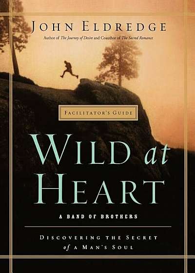 Wild at Heart Facilitator's Guide, Paperback