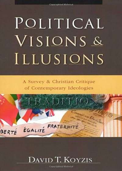 Political Visions & Illusions: A Survey & Christian Critique of Contemporary Ideologies, Paperback
