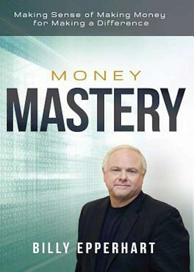 Money Mastery: Making Sense of Making Money for Making a Difference, Hardcover