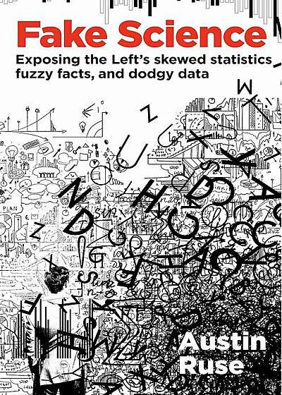 Fake Science: Exposing the Left's Skewed Statistics, Fuzzy Facts, and Dodgy Data, Hardcover